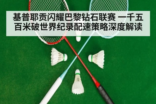 基普耶贡闪耀巴黎钻石联赛 一千五百米破世界纪录配速策略深度解读