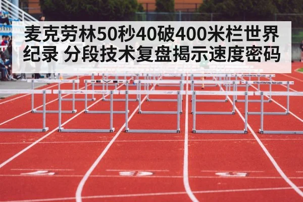 麦克劳林50秒40破400米栏世界纪录 分段技术复盘揭示速度密码